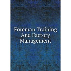 

Книга Foreman Training And Factory Management