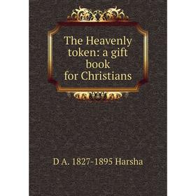 

Книга The Heavenly token: a gift book for Christians