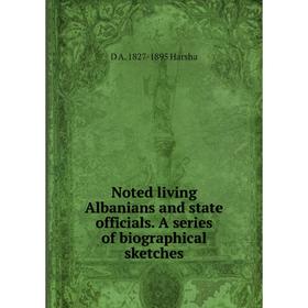 

Книга Noted living Albanians and state officials A series of Biographical sketches