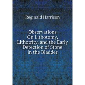 

Книга Observations On Lithotomy, Lithotrity, and the Early Detection of Stone in the Bladder