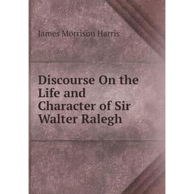 

Книга Discourse On the Life and Character of Sir Walter Ralegh