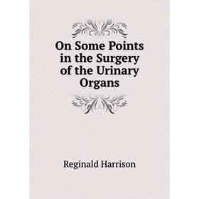 

Книга On Some Points in the Surgery of the Urinary Organs