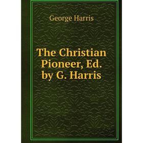 

Книга The Christian Pioneer, Ed. by G. Harris