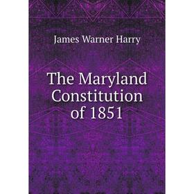 

Книга The Maryland Constitution of 1851