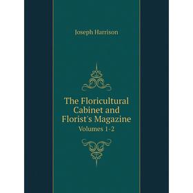 

Книга The Floricultural Cabinet and Florist's MagazineVolumes 1-2