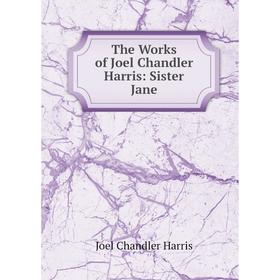 

Книга The Works of Joel Chandler Harris: Sister Jane