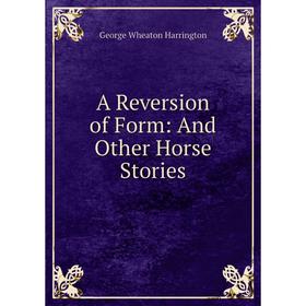 

Книга A Reversion of Form: And Other Horse Stories