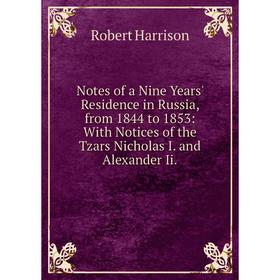 

Книга Notes of a Nine Years' Residence in Russia, from 1844 to 1853: With Notices of the Tzars Nicholas I and Alexander Ii