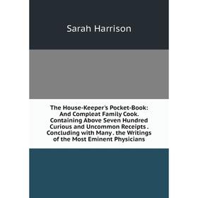 

Книга The House-Keeper's Pocket-Book: And Compleat Family Cook. Containing Above Seven Hundred Curious and Uncommon Receipts. Concluding with Many. th