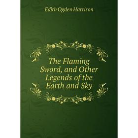 

Книга The Flaming Sword, and Other Legends of the Earth and Sky