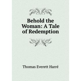 

Книга Behold the Woman: A Tale of Redemption
