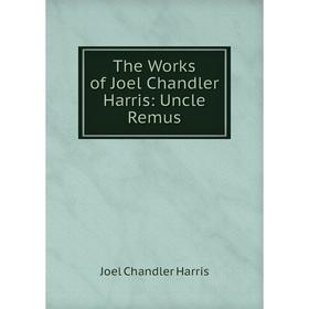 

Книга The Works of Joel Chandler Harris: Uncle Remus