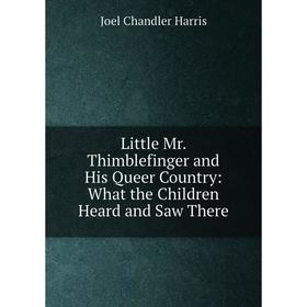 

Книга Little Mr Thimblefinger and His Queer Country: What the Children Heard and Saw There