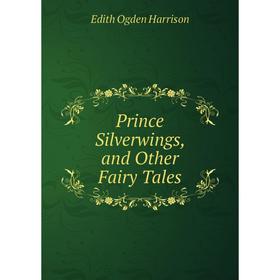 

Книга Prince Silverwings, and Other Fairy Tales