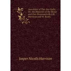 

Книга Anecdotes of Two Sea Gulls; Or, the Histories of the Home and Out-Pensioners By J.N. Harrison and W. Roots