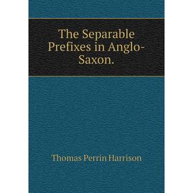 

Книга The Separable Prefixes in Anglo-Saxon.