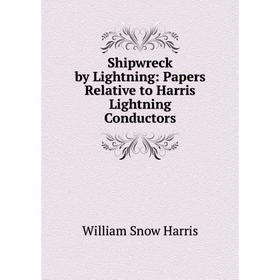 

Книга Shipwreck by Lightning: Papers Relative to Harris Lightning Conductors