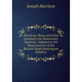 

Книга Practical, Plane and Solid Geometry, for Elementary Students: Adapted to the Requirements of the Revised South Kensington Syllabus
