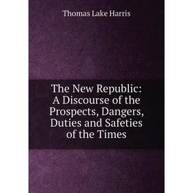 

Книга The New Republic: A Discourse of the Prospects, Dangers, Duties and Safeties of the Times