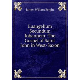 

Книга Euangelium Secundum Iohannem: The Gospel of Saint John in West-Saxon