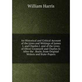 

Книга An Historical and Critical Account of the Lives and Writings of James I. and Charles I. and of the Lives of Oliver Cromwell and Charles Ii: Afte