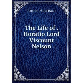 

Книга The Life of. Horatio Lord Viscount Nelson