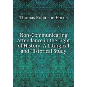 

Книга Non-Communicating Attendance in the Light of History: A Liturgical and Historical Study