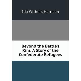 

Книга Beyond the Battle's Rim: A Story of the Confederate Refugees