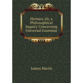 

Книга Hermes, Or, a Philosophical Inquiry Concerning Universal Grammar