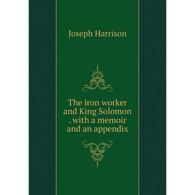 

Книга The iron worker and King Solomon. with a memoir and an appendix