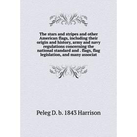 

Книга The stars and stripes and other American flags, including their origin and history, army and navy regulations concerning the national standard a