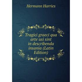

Книга Tragici graeci qua arte usi sint in describenda insania (Latin Edition)