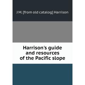 

Книга Harrison's guide and resources of the Pacific slope