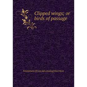 

Книга Clipped wings; or birds of passage