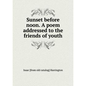 

Книга Sunset before noon. A poem addressed to the friends of youth