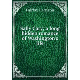 

Книга Sally Cary; a long hidden romance of Washington's life