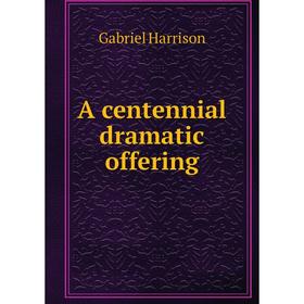 

Книга A centennial dramatic offering