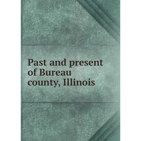 

Книга Past and present of Bureau county, Illinois