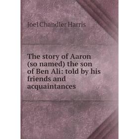 

Книга The story of Aaron (so named) the son of Ben Ali: told by his friends and acquaintances