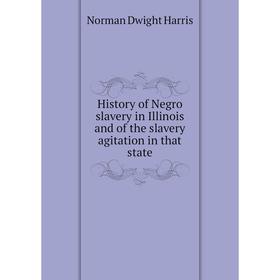 

Книга History of Negro slavery in Illinois and of the slavery agitation in that state