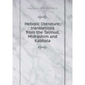 

Книга Hebraic literature; translations from the Talmud, Midrashim and Kabbala