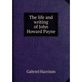 

Книга The life and writing of John Howard Payne