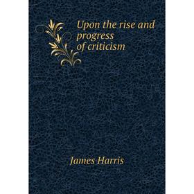 

Книга Upon the rise and progress of criticism