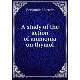 

Книга A study of the action of ammonia on thymol