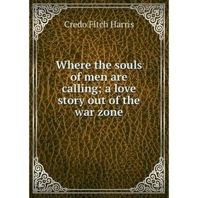 

Книга Where the souls of men are calling; a love story out of the war zone