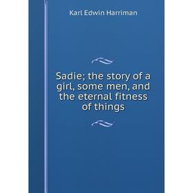 

Книга Sadie; the story of a girl, some men, and the eternal fitness of things