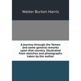 

Книга A journey through the Yemen and some general remarks upon that country. Illustrated from sketches and photographs taken by the author