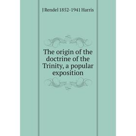 

Книга The origin of the doctrine of the Trinity, a popular exposition
