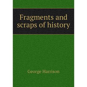 

Книга Fragments and scraps of history