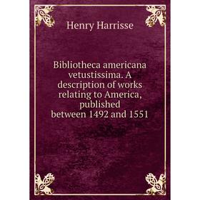 

Книга Bibliotheca americana vetustissima. A description of works relating to America, published between 1492 and 1551